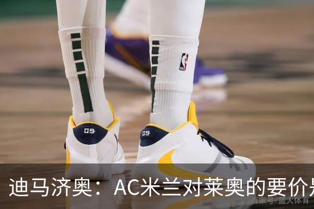 迪马济奥：AC米兰对莱奥的要价是5000万欧，费内巴切很难满足